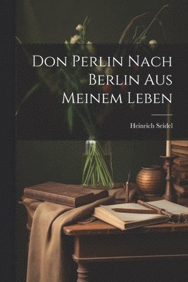 Heinrich Seidel - Don Perlin Nach Berlin Aus Meinem Leben, Häftad