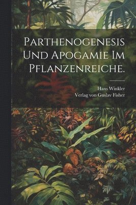 Hans Winkler - Parthenogenesis und Apogamie im Pflanzenreiche., Häftad