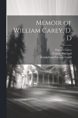 Memoir of William Carey, D. D 1