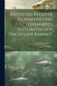 bokomslag Kritisches Register zu Martini und Chemnitz's systematischen onchylien-Kabinet.