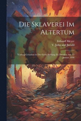 Sklaverei im Altertum; Vortrag Gehalten in der Gehe-Stiftung zu Dresden am 15 Januar 1898