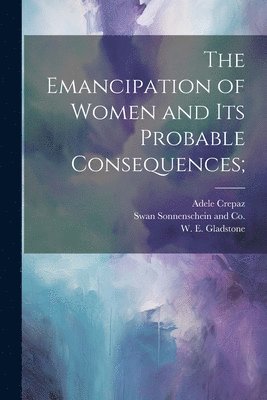 bokomslag The Emancipation of Women and its Probable Consequences;