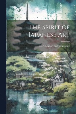 E P Dutton and Company - Spirit of Japanese Art, Häftad
