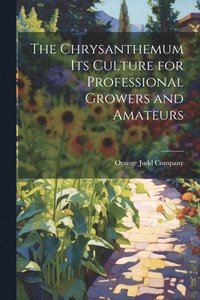 bokomslag Chrysanthemum Its Culture for Professional Growers and Amateurs