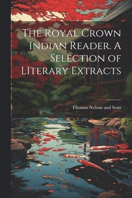 Thomas Nelson And Sons - Royal Crown Indian Reader. A Selection of LIterary Extracts, Häftad