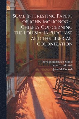 bokomslag Some Interesting Papers of John McDonogh, Chiefly Concerning the Louisiana Purchase and the Liberian Colonization