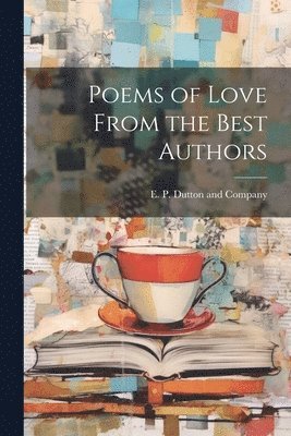 E P Dutton and Company - Poems of Love From the Best Authors, Häftad