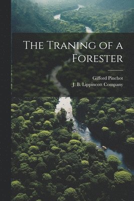 Gifford Pinchot, J B Lippincott Company - Traning of a Forester, Häftad
