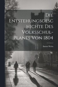 bokomslag Die Entstehungsgeschichte des Volksschul-Planes von 1804