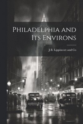 J B Lippincott and Co - Philadelphia and its Environs, Häftad