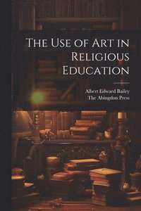 bokomslag The use of Art in Religious Education