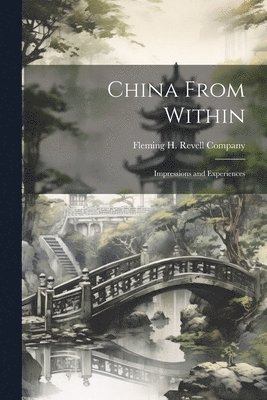 bokomslag China From Within; Impressions and Experiences