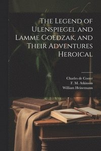bokomslag The Legend of Ulenspiegel and Lamme Goedzak, and Their Adventures Heroical