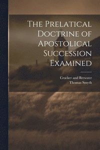 bokomslag Prelatical Doctrine of Apostolical Succession Examined