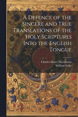 A Defence of the Sincere and True Translations of the Holy Scriptures Into the English Tongue 1