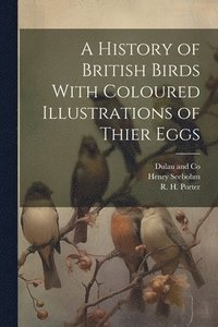 bokomslag History of British Birds With Coloured Illustrations of Thier Eggs