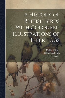 bokomslag History of British Birds With Coloured Illustrations of Thier Eggs