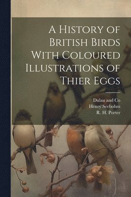 A History of British Birds With Coloured Illustrations of Thier Eggs 1