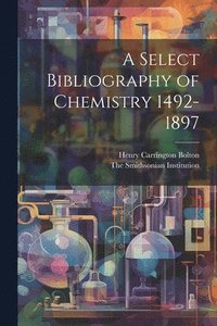 bokomslag A Select Bibliography of Chemistry 1492-1897