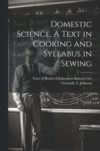 bokomslag Domestic Science, A Text in Cooking and Syllabus in Sewing