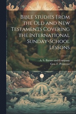 bokomslag Bible Studies From the Old and New Testaments Covering the International Sunday-School Lessons