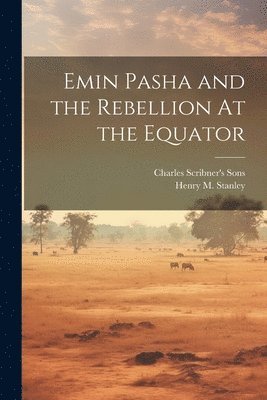 bokomslag Emin Pasha and the Rebellion At the Equator