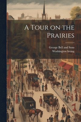 Washington Irving, George Bell And Sons - Tour on the Prairies, Häftad