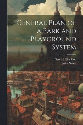 John Nolen, Geo H Ellis Co - General Plan of a Park and Playground System, Häftad