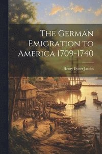 bokomslag The German Emigration to America 1709-1740