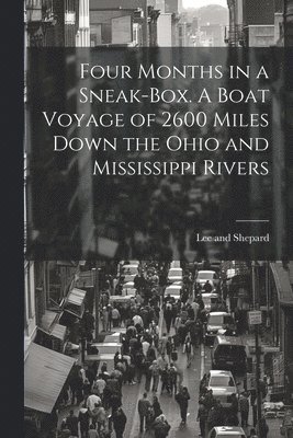 Four Months in a Sneak-Box. A Boat Voyage of 2600 Miles Down the Ohio and Mississippi Rivers