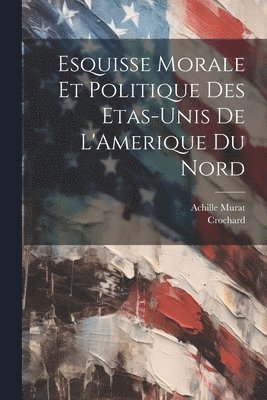 Esquisse Morale et Politique des Etas-Unis de L'Amerique du Nord 1