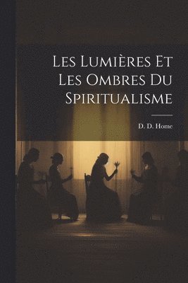 bokomslag Les Lumires Et Les Ombres du Spiritualisme