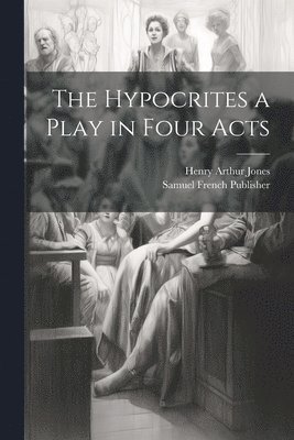 The Hypocrites a Play in Four Acts 1