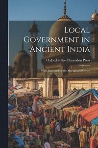 bokomslag Local Government in Ancient India; With Foreword by the Marquess of Crewe