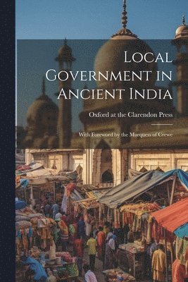 bokomslag Local Government in Ancient India; With Foreword by the Marquess of Crewe