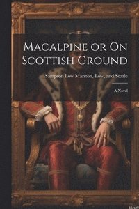 bokomslag Macalpine or On Scottish Ground