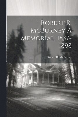 Robert R McBurney, Robert R. McBurney - Robert R. McBurney A Memorial, 1837-1898, Häftad