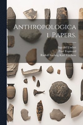 Rudolf Ludwig Karl Virchow, Paul Topinard, Ingvald Undset - Anthropological Papers., Häftad