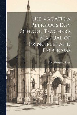 bokomslag The Vacation Religious Day School, Teacher's Manual of Principles and Programs