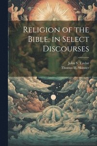 bokomslag Religion of the Bible, in Select Discourses