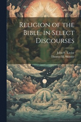 Religion of the Bible, in Select Discourses 1