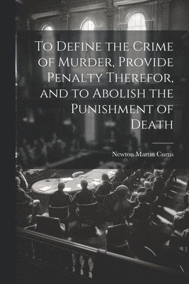To Define the Crime of Murder, Provide Penalty Therefor, and to Abolish the Punishment of Death