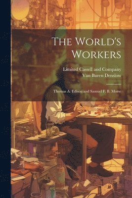 bokomslag The World's Workers; Thomas A. Edison and Samuel F. B. Morse