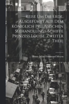 bokomslag Reise um die Erde. Ausgefhrt auf dem Kniglich Preussischen Seehandlungs-Schiffe Prinzess Louise, Zweiter Theil