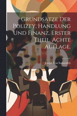 bokomslag Grundstze der Polizey, Handlung und Finanz. Erster Theil. Achte Auflage.