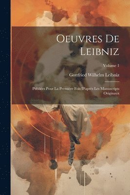 Oeuvres De Leibniz: Publiées Pour La Première Fois D'après Les Manuscripts Originaux; Volume 1 1