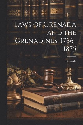 bokomslag Laws of Grenada and the Grenadines, 1766-1875