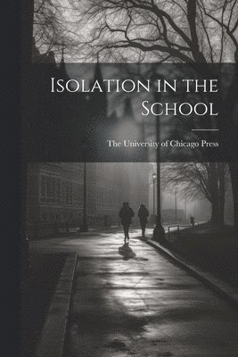 The University of Chicago Press - Isolation in the School, Häftad