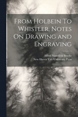From Holbein To Whistler, Notes On Drawing and Engraving 1