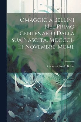 bokomslag Omaggio a Bellini Nel Primo Centenario Dalla Sua Nascita, Mdccci-Iii Novembre-Mcmi.